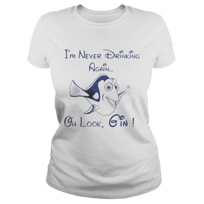 Ladies Tee Dory Fish Im never drinking again oh look Gin shirt