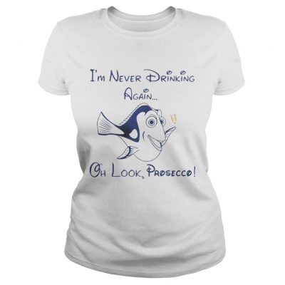 Ladies Tee Dory Fish Im never drinking again oh look Prosecco shirt