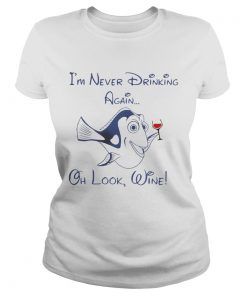 Ladies Tee Dory Fish Im never drinking again oh look wine shirt