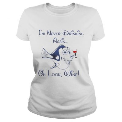 Ladies Tee Dory Fish Im never drinking again oh look wine shirt