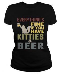 Ladies Tee Everythings fine if you have kitties and beer TShirt