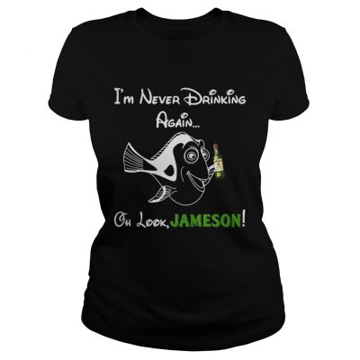 Ladies Tee Forgetful Dory Im never drinking again oh look Jameson shirt