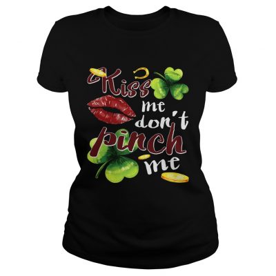 Ladies Tee Funny St Patricks Day Kiss Me Dont Pinch Me TShirt