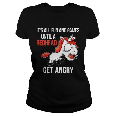 Ladies Tee Funny Unicorn Its All Fun And Games Until A Redhead Get Angry Shirt