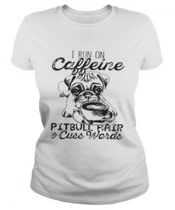 Ladies Tee I Run on caffeine pitbull hair and cuss words Unisex TShirt