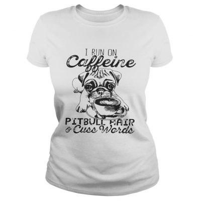 Ladies Tee I Run on caffeine pitbull hair and cuss words Unisex TShirt