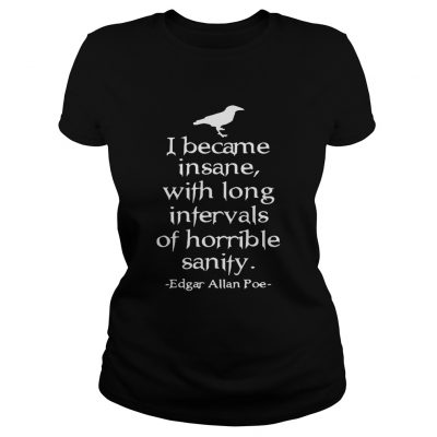 Ladies Tee I became insane with long intervals of horrible sanity Edgar Allan Poe shirt