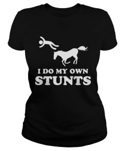 Ladies Tee I do my own stunts shirt