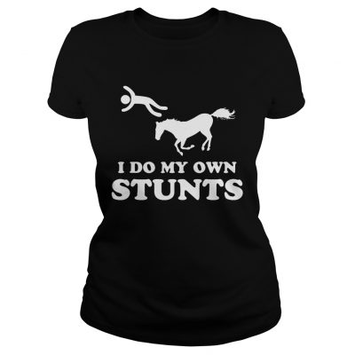 Ladies Tee I do my own stunts shirt