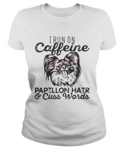 Ladies Tee I run on caffeine Papillon hair and cuss words shirt