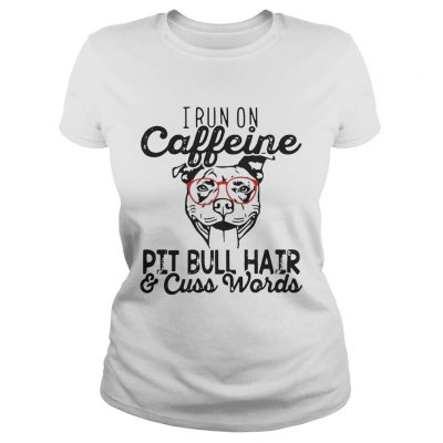 Ladies Tee I run on caffeine Pitbull hair and cuss words shirt