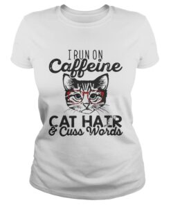 Ladies Tee I run on caffeine cat hair and cuss words shirt