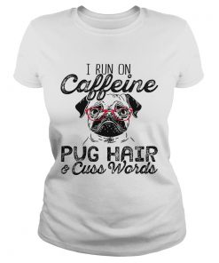 Ladies Tee I run on caffeine pug hair and cuss words shirt