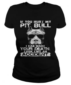 Ladies Tee If You Hurt My Pit Bull I Can Make Your Death Gift Tee For Pit bull Lover shirt