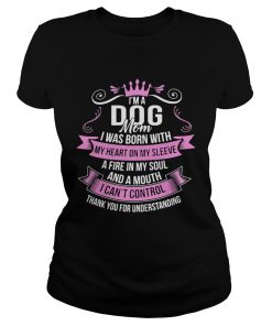 Ladies Tee Im A Dog Mom I Was Born With A Fire In My Soul And A Mouth Shirt