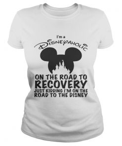 Ladies Tee Im Disneyaholic on the road to recovery just kidding shirt