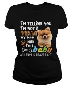 Ladies Tee Im Telling You Im Not a Pomeranian Im A Baby Tee