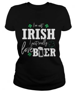 Ladies Tee Im not Irish I just really love beer St Patricks day shirt