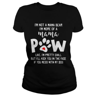 Ladies Tee Im not a mama bear Im more of a mama paw like Im pretty chill shirt