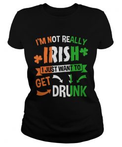 Ladies Tee Im not really Irish I just want to drunk shirt