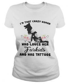 Ladies Tee Im that crazy woman who loves her Furkids dog and has tattoos shirt