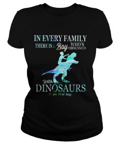 Ladies Tee In every family there is a boy whos obsessed with dinosaurs shirt