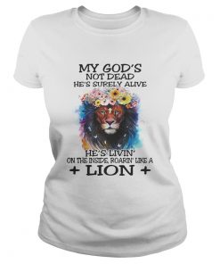 Ladies Tee My Gods not dead hes surely alive hes livin on the inside roarin like a lion shirt