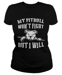 Ladies Tee My pitbull wont fight but I will shirt