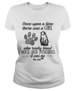 Ladies Tee Once upon a time there was a girl who really loved dogs and penguins it was me shirt