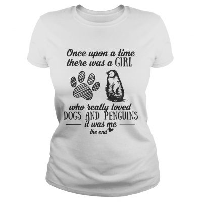 Ladies Tee Once upon a time there was a girl who really loved dogs and penguins it was me shirt