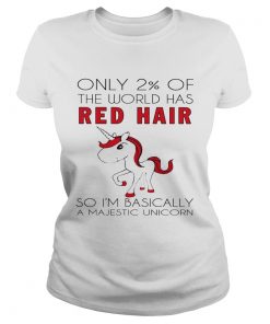 Ladies Tee Only 2 of the world has red hair so Im basically a majestic unicorn shirt