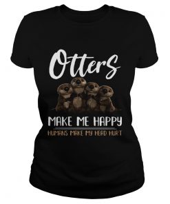 Ladies Tee Otters make me happy humans make head hurt shirt