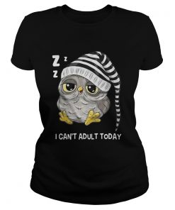 Ladies Tee Owl I cant adult today shirt