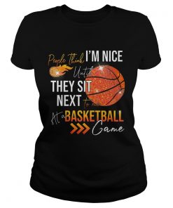 Ladies Tee People think im nice until they sit next to me basketball shirt