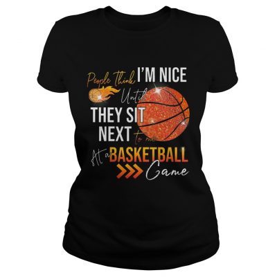 Ladies Tee People think im nice until they sit next to me basketball shirt