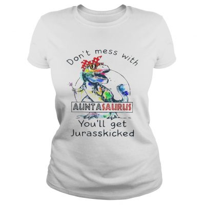 Ladies Tee Rainbow Dont mess with auntasaurus youll get jurasskicked shirt