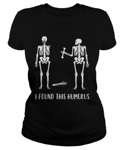 Ladies Tee Skeletons I found this humerus shirt