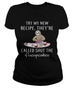 Ladies Tee Sloth try my new recipe theyre called shut the fucupcakes shirt