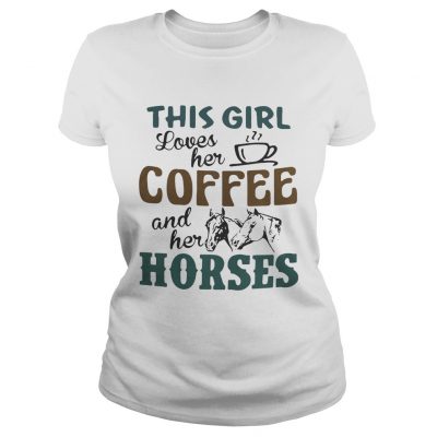 Ladies Tee This girl loves her coffee and her horses shirt