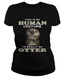 Ladies Tee This is my human costume Im really an otter shirt