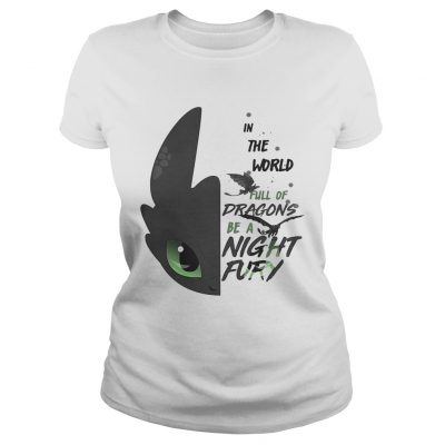 Ladies Tee Toothless in the world full of Dragons be a Night Fury shirt