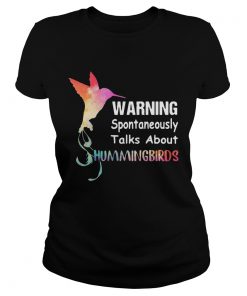 Ladies Tee Warning spontaneously talks about hummingbirds shirt