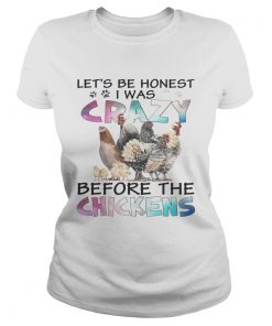 Lets be honest I was crazy before the chickens ladies tee