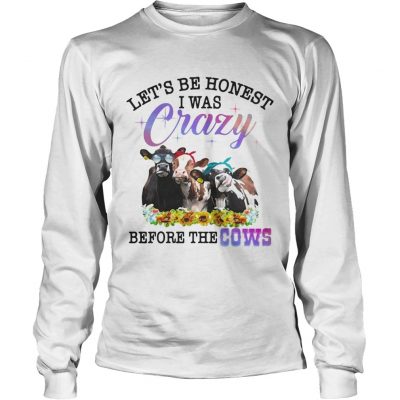 Lets be honest I was crazy before the cows longsleeve tee