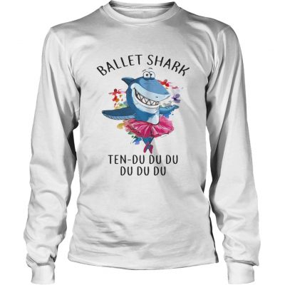 Longsleeve Tee Ballet shark Ten Du Du Du Du Du shirt