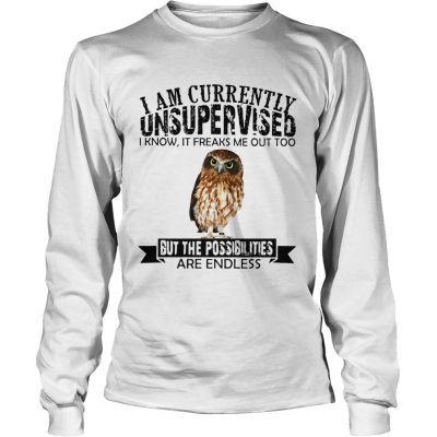 Longsleeve Tee Burrowing Owl I am currently Unsupervised I know it freaks me out too but the possibilities are end