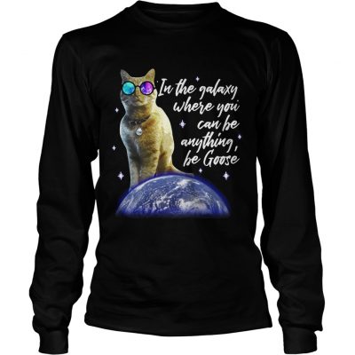 Longsleeve Tee Cat In the galaxy where you can be anything be Goose shirt