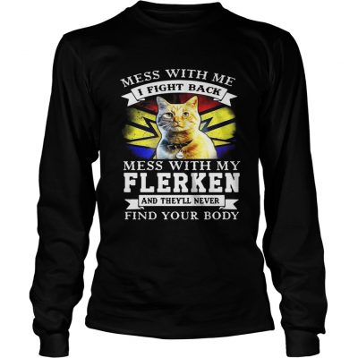 Longsleeve Tee Cat Mess with me I fight back mess with my flerken and theyll never find your body shirt