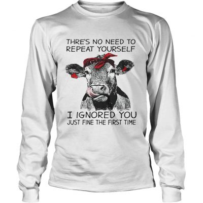 Longsleeve Tee Cow thres no need to repeat yourself I ignored you just fine the first time shirt