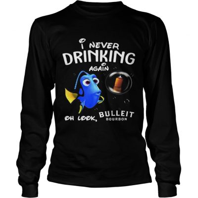 Longsleeve Tee Disney Funny Dory Im Never Drinking Again For Bulleit Lover Shirt